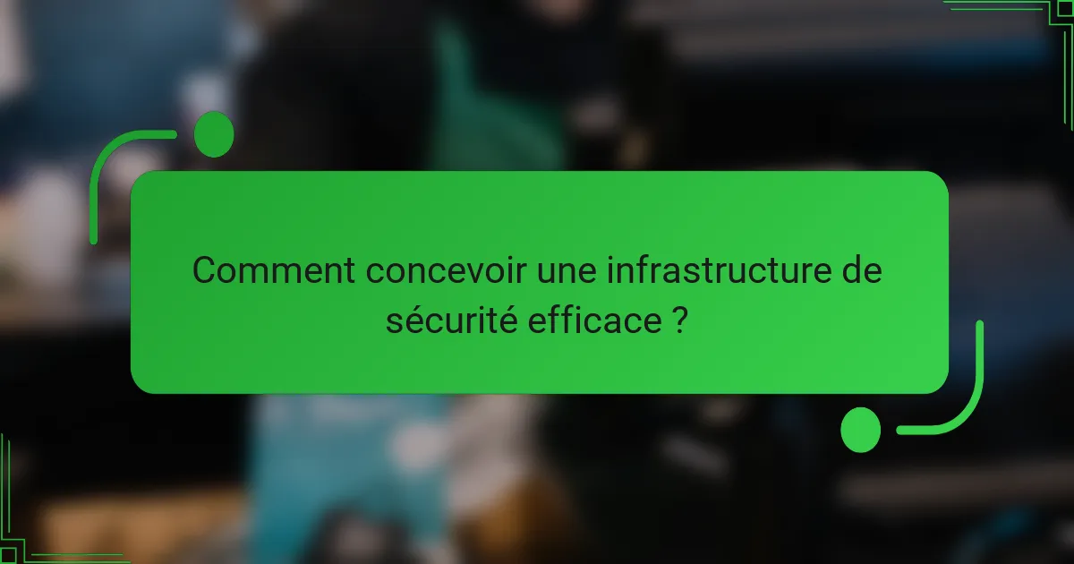 Comment concevoir une infrastructure de sécurité efficace ?