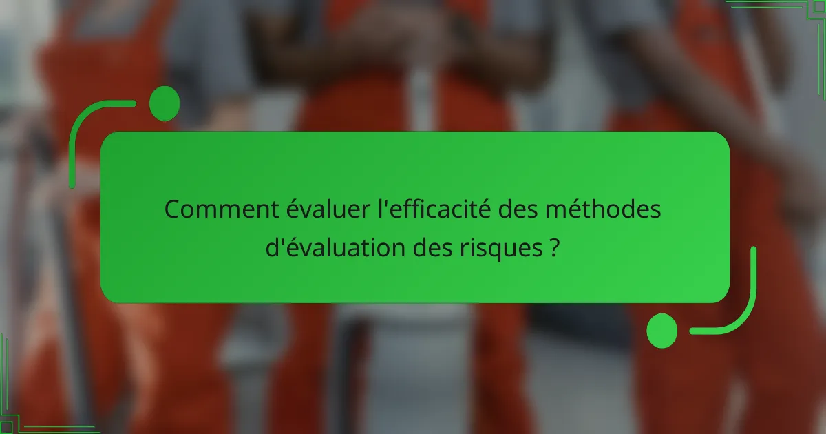 Comment évaluer l'efficacité des méthodes d'évaluation des risques ?