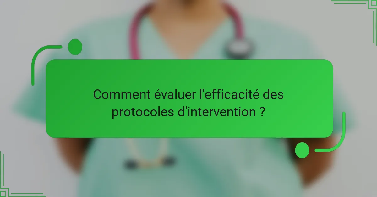 Comment évaluer l'efficacité des protocoles d'intervention ?
