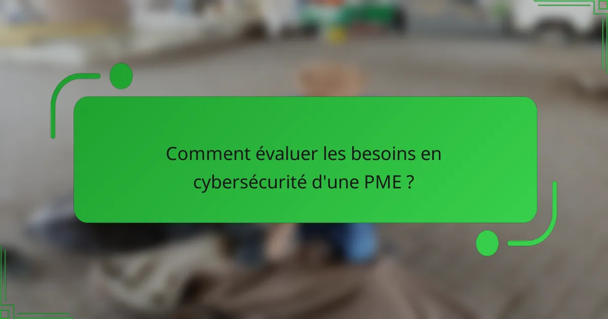 Comment évaluer les besoins en cybersécurité d'une PME ?