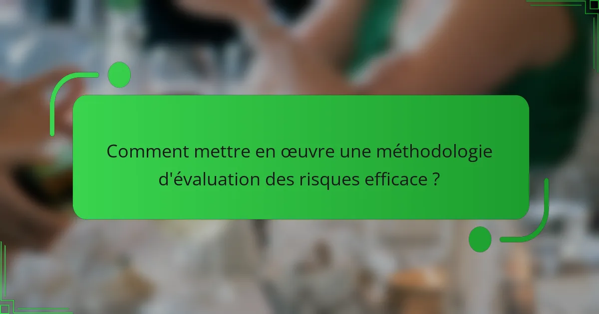 Comment mettre en œuvre une méthodologie d'évaluation des risques efficace ?