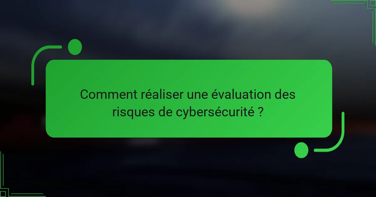 Comment réaliser une évaluation des risques de cybersécurité ?