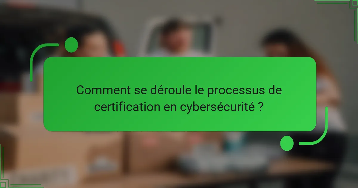 Comment se déroule le processus de certification en cybersécurité ?