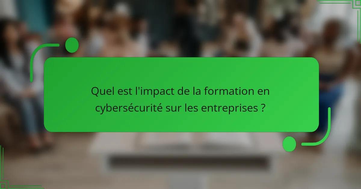 Quel est l'impact de la formation en cybersécurité sur les entreprises ?
