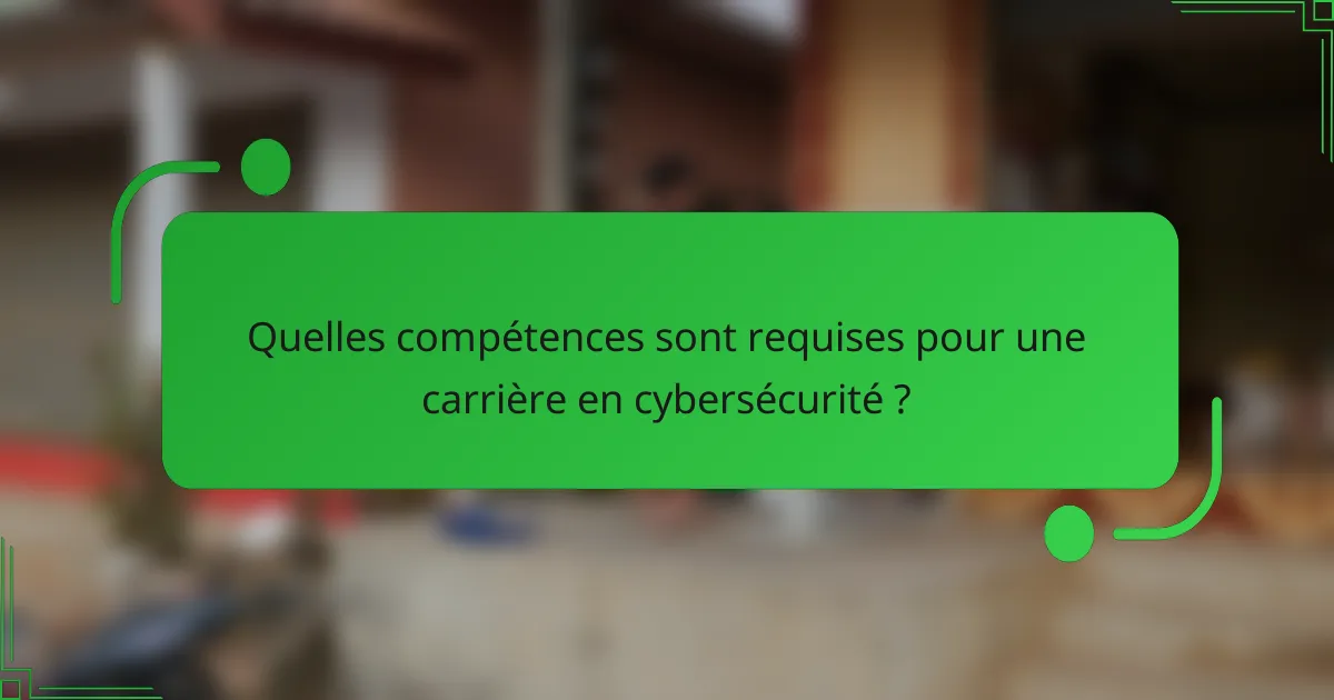 Quelles compétences sont requises pour une carrière en cybersécurité ?