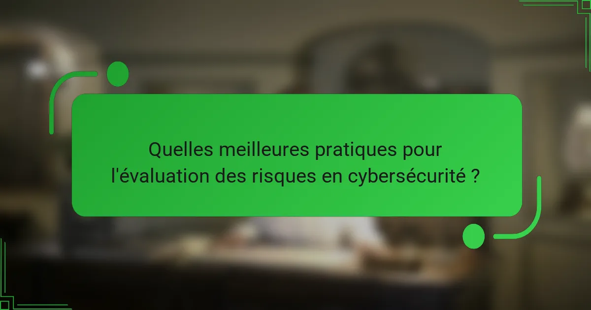Quelles meilleures pratiques pour l'évaluation des risques en cybersécurité ?
