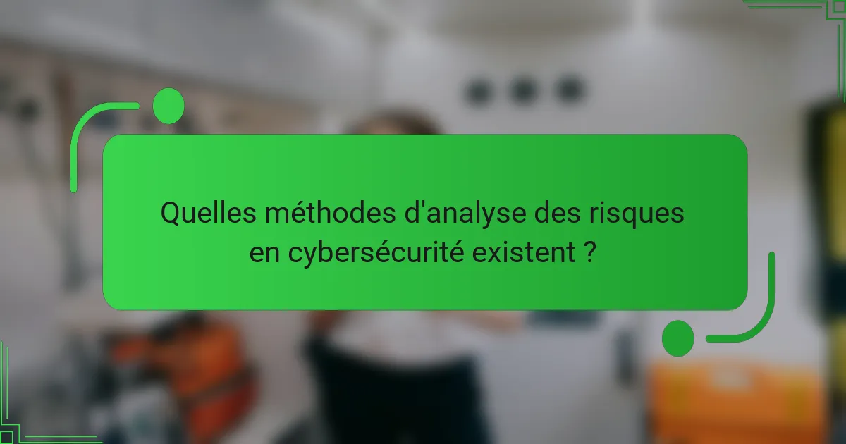 Quelles méthodes d'analyse des risques en cybersécurité existent ?