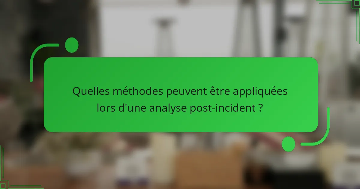 Quelles méthodes peuvent être appliquées lors d'une analyse post-incident ?