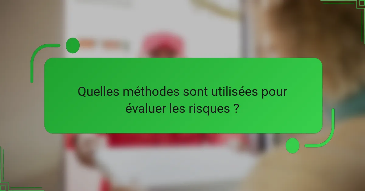 Quelles méthodes sont utilisées pour évaluer les risques ?