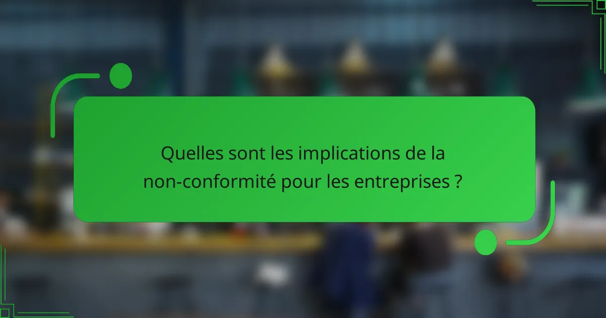Quelles sont les implications de la non-conformité pour les entreprises ?