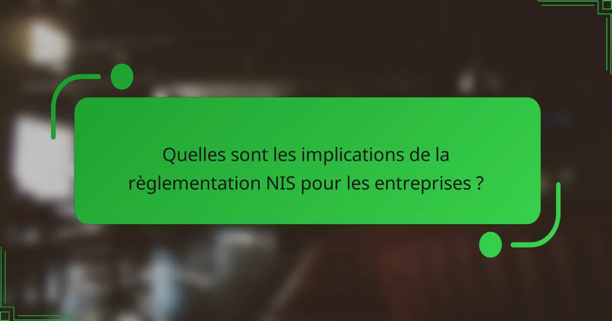 Quelles sont les implications de la règlementation NIS pour les entreprises ?