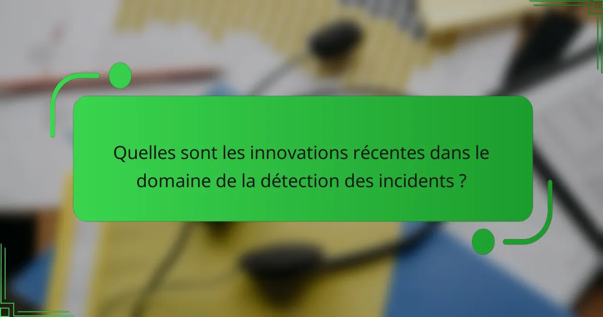 Quelles sont les innovations récentes dans le domaine de la détection des incidents ?