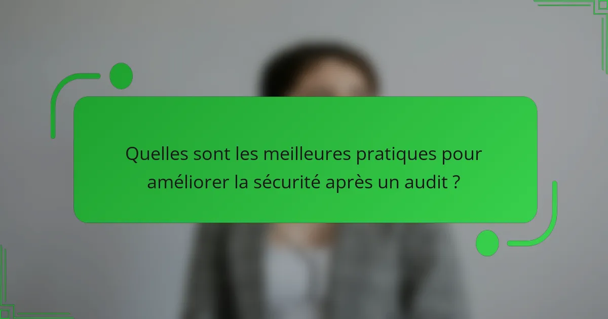 Quelles sont les meilleures pratiques pour améliorer la sécurité après un audit ?