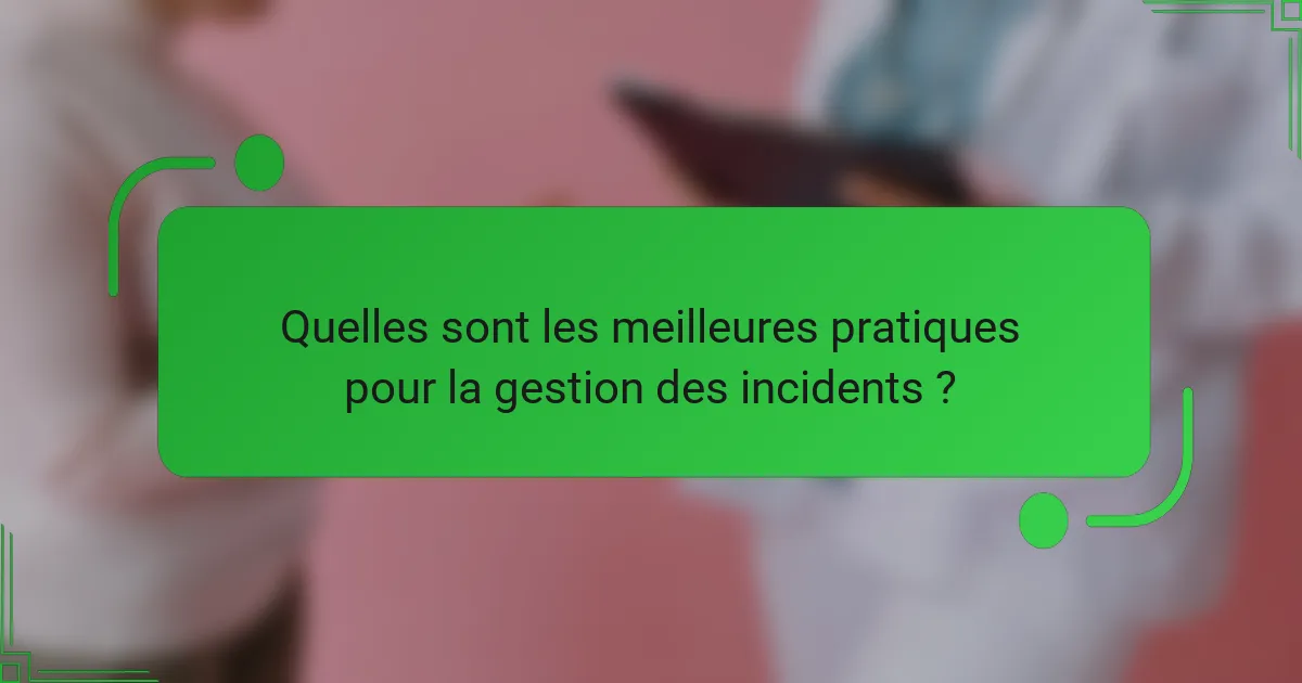 Quelles sont les meilleures pratiques pour la gestion des incidents ?