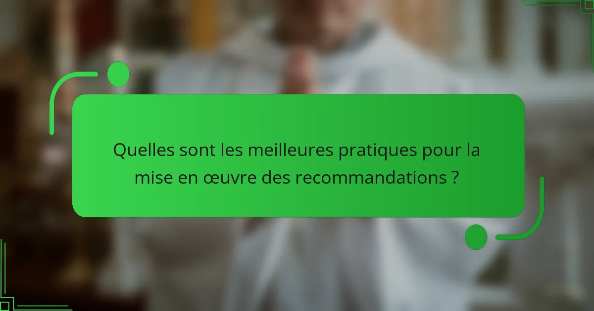Quelles sont les meilleures pratiques pour la mise en œuvre des recommandations ?