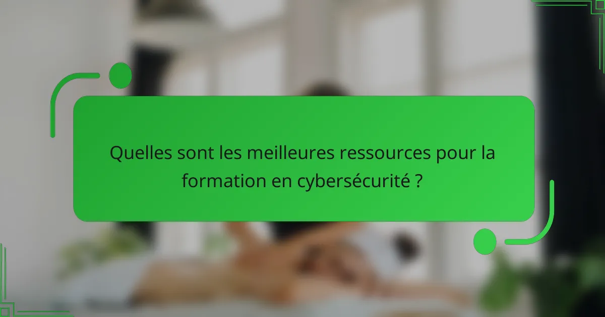 Quelles sont les meilleures ressources pour la formation en cybersécurité ?