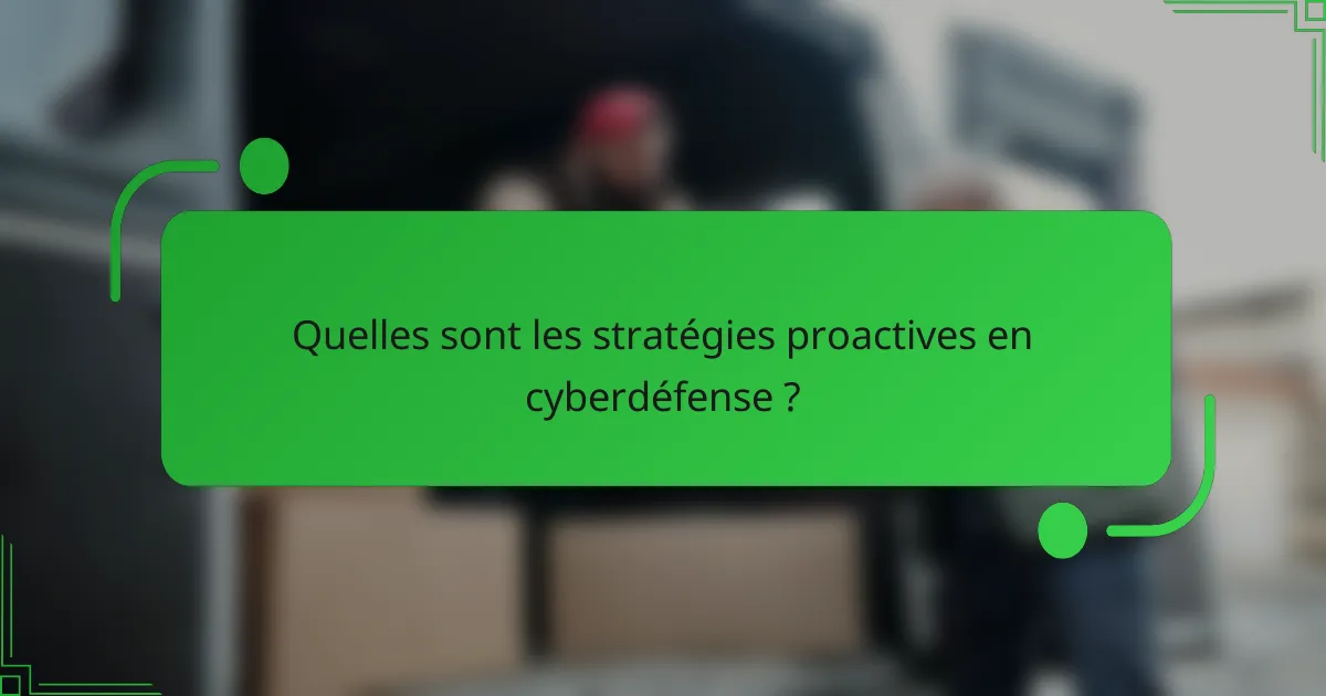 Quelles sont les stratégies proactives en cyberdéfense ?