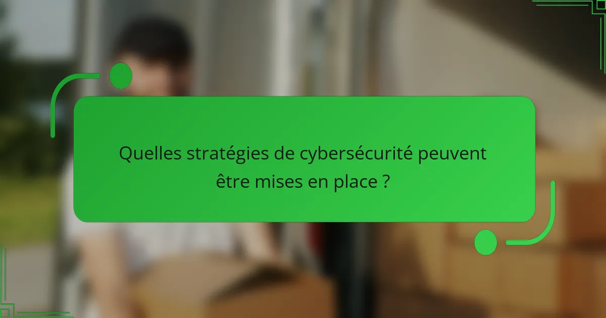 Quelles stratégies de cybersécurité peuvent être mises en place ?