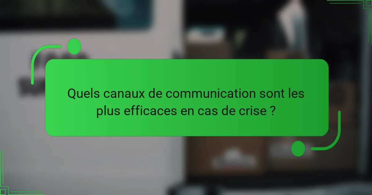 Quels canaux de communication sont les plus efficaces en cas de crise ?