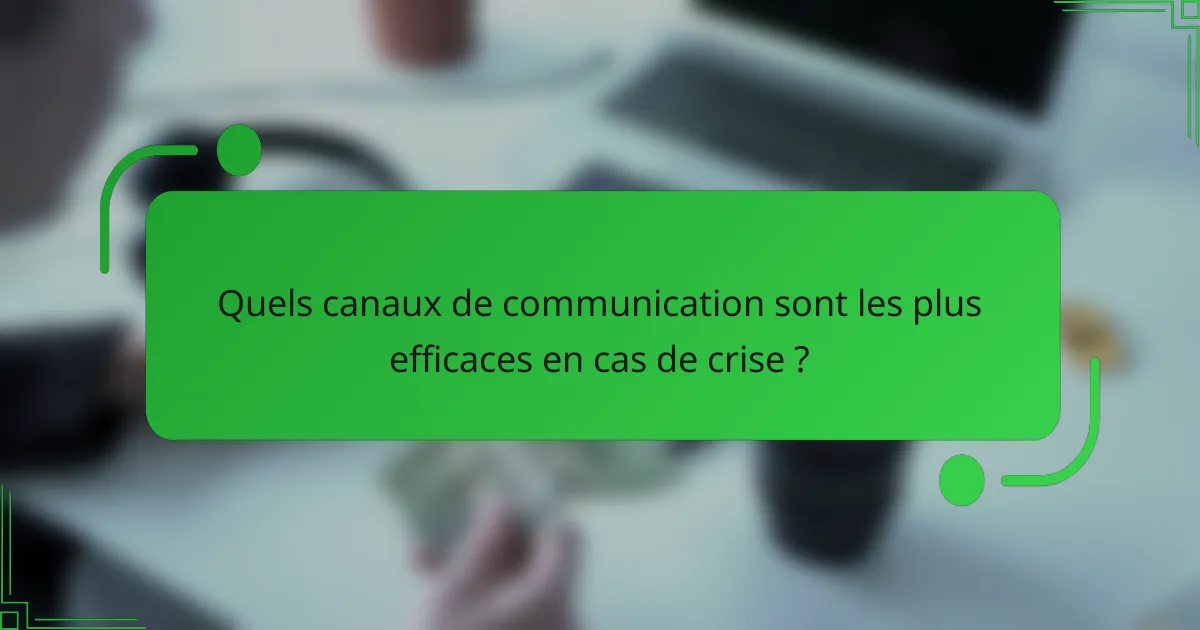 Quels canaux de communication sont les plus efficaces en cas de crise ?
