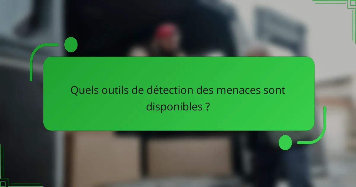 Quels outils de détection des menaces sont disponibles ?