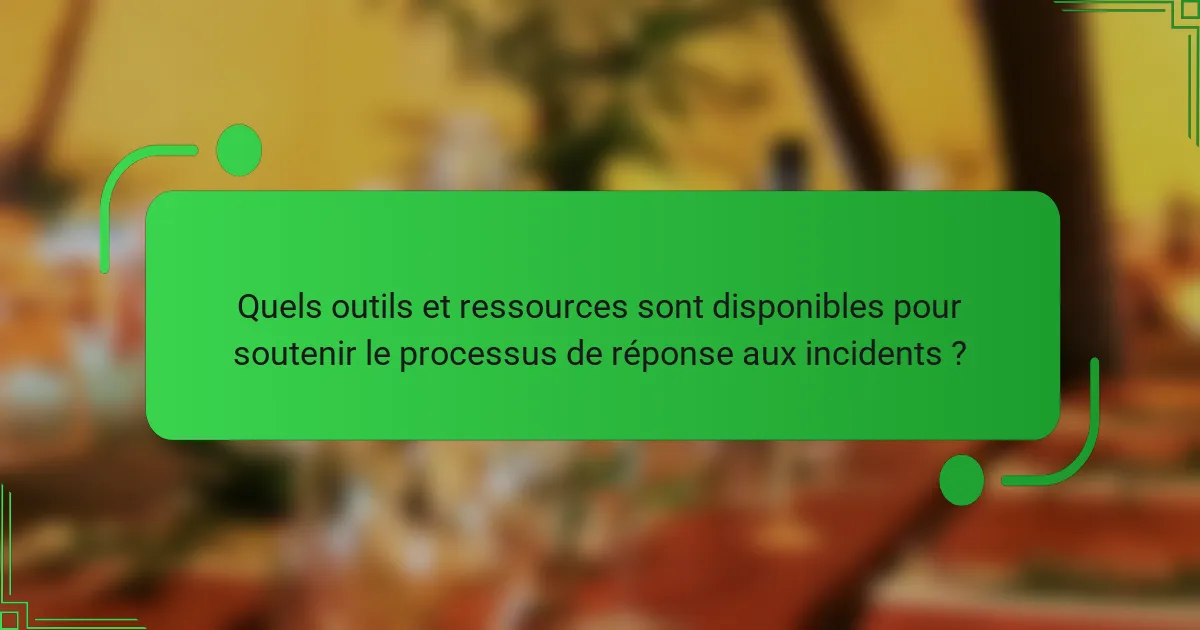 Quels outils et ressources sont disponibles pour soutenir le processus de réponse aux incidents ?