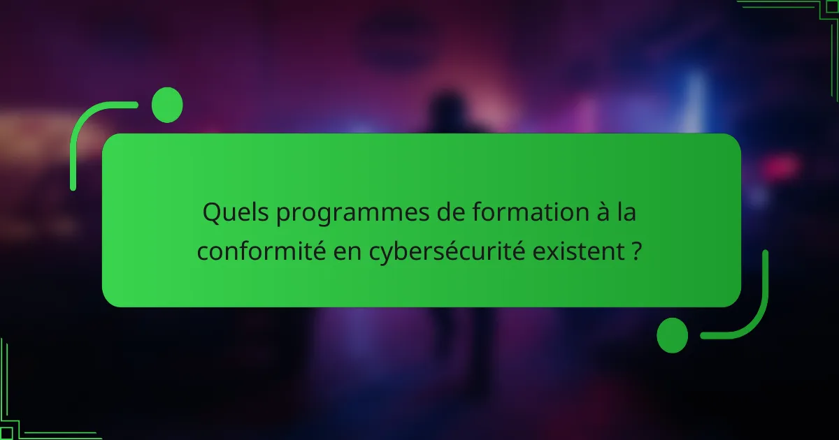 Quels programmes de formation à la conformité en cybersécurité existent ?