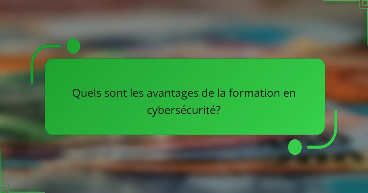 Quels sont les avantages de la formation en cybersécurité?