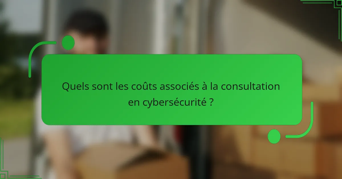 Quels sont les coûts associés à la consultation en cybersécurité ?