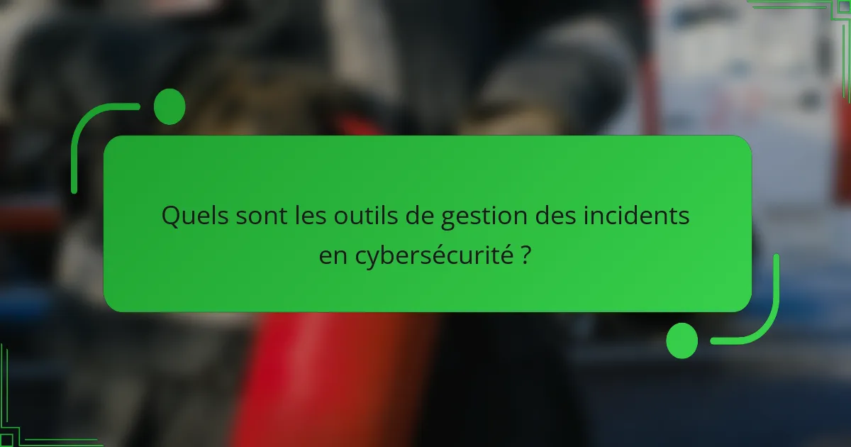 Quels sont les outils de gestion des incidents en cybersécurité ?