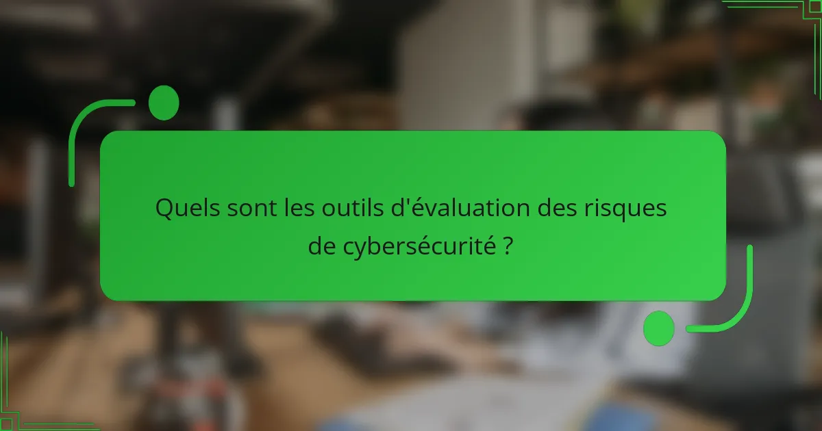 Quels sont les outils d'évaluation des risques de cybersécurité ?