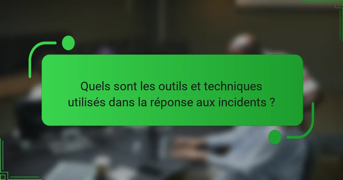 Quels sont les outils et techniques utilisés dans la réponse aux incidents ?