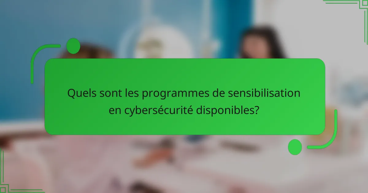Quels sont les programmes de sensibilisation en cybersécurité disponibles?