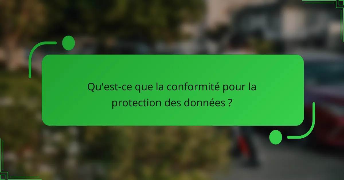 Qu'est-ce que la conformité pour la protection des données ?