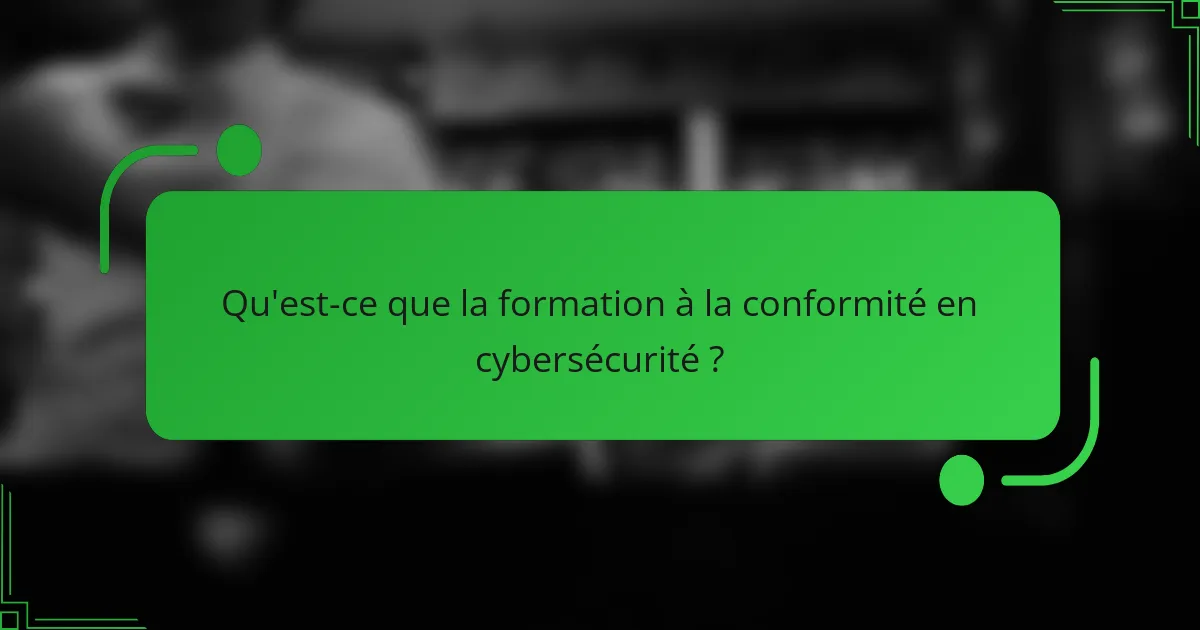 Qu'est-ce que la formation à la conformité en cybersécurité ?