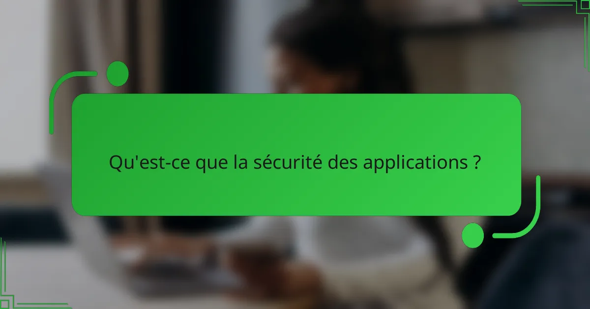 Qu'est-ce que la sécurité des applications ?