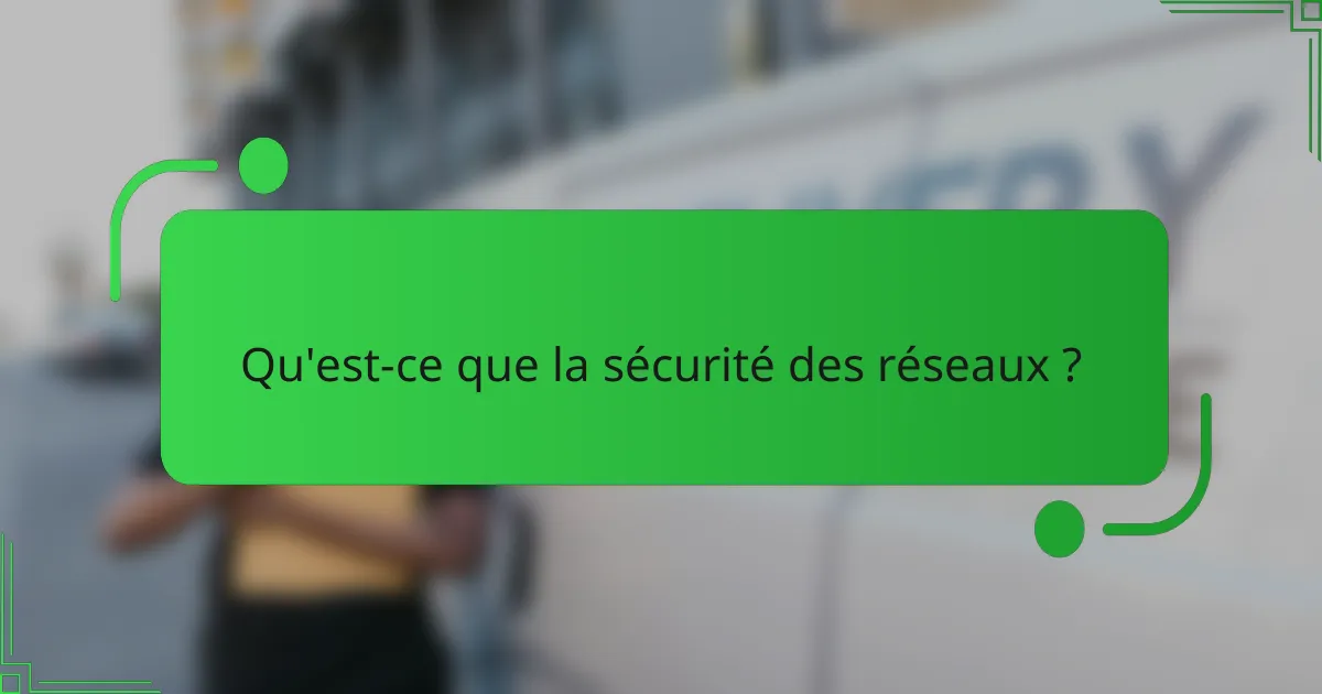 Qu'est-ce que la sécurité des réseaux ?