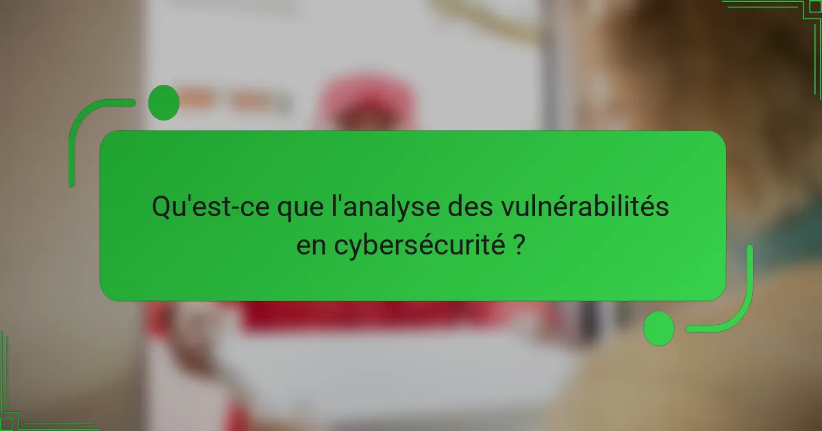 Qu'est-ce que l'analyse des vulnérabilités en cybersécurité ?