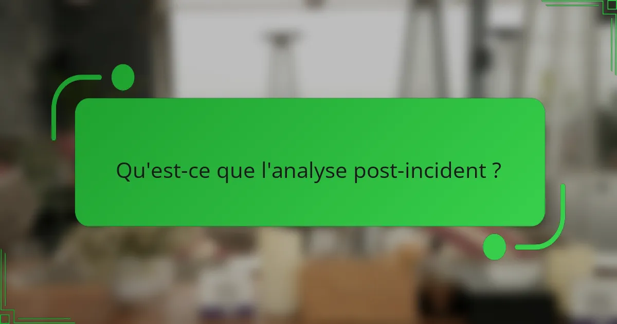 Qu'est-ce que l'analyse post-incident ?