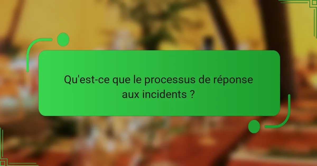 Qu'est-ce que le processus de réponse aux incidents ?