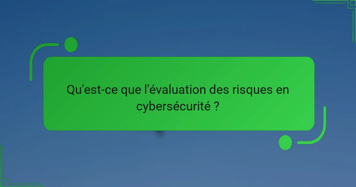Qu'est-ce que l'évaluation des risques en cybersécurité ?