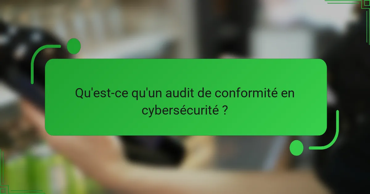 Qu'est-ce qu'un audit de conformité en cybersécurité ?